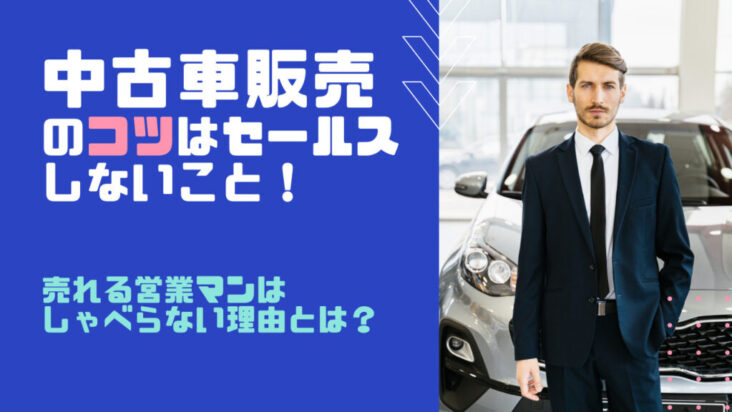 中古車販売のコツはセールスしないこと 売れる営業マンはしゃべらない理由とは 車屋集客の専門家